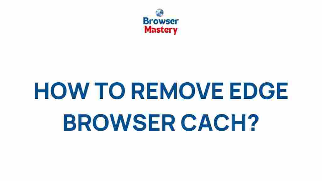 edge-browser-cache-clearing-tips