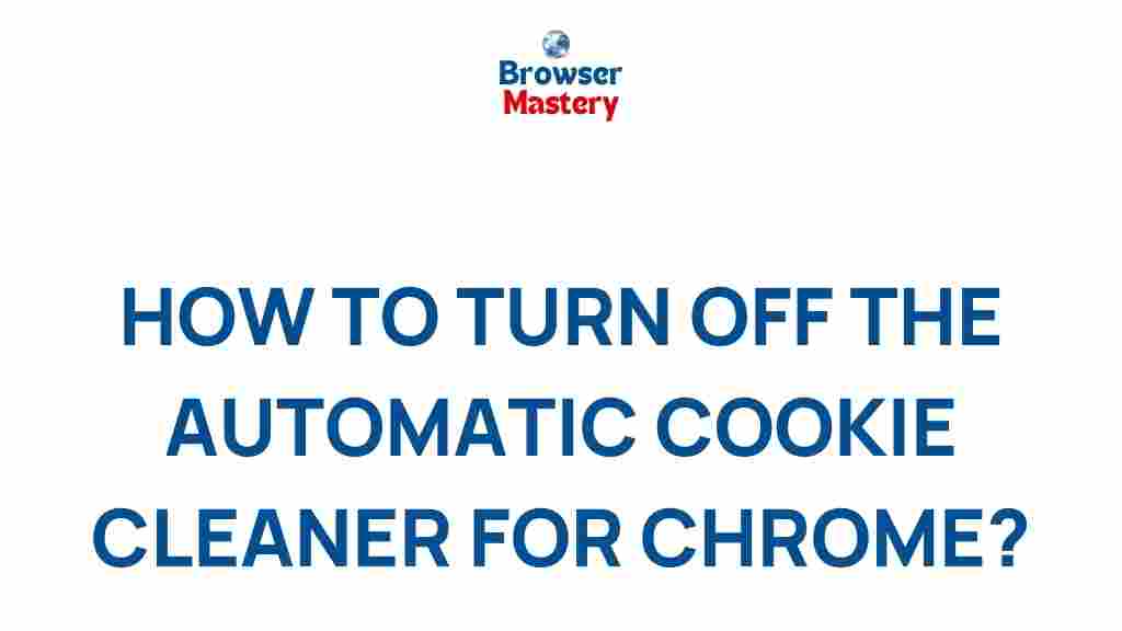 disable-chrome-automatic-cookie-cleaner